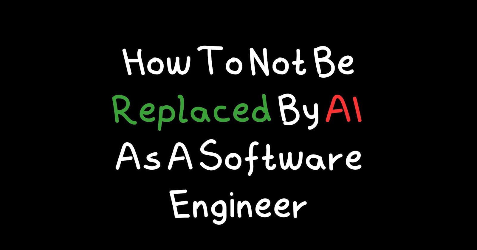 How To Not Be Replaced By AI As A Software Engineer