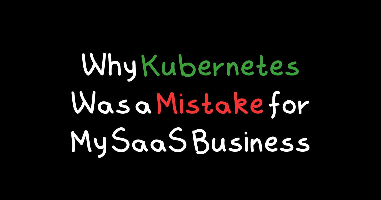 Why Kubernetes Was a Mistake for My SaaS Business