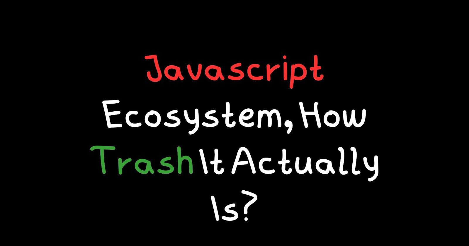 Javascript Ecosystem, How Trash It Actually Is?
