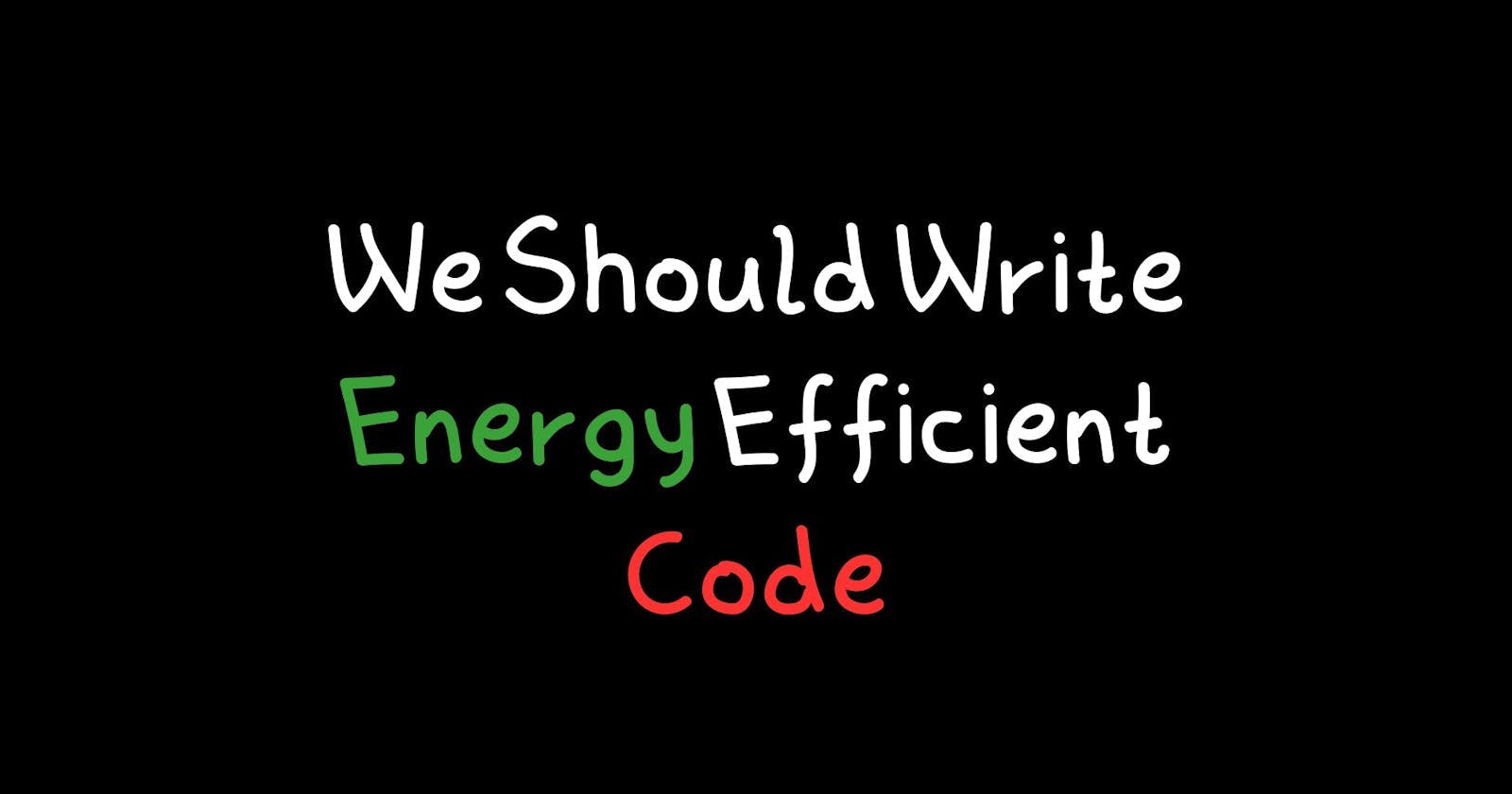 We Should Write Energy Efficient Code