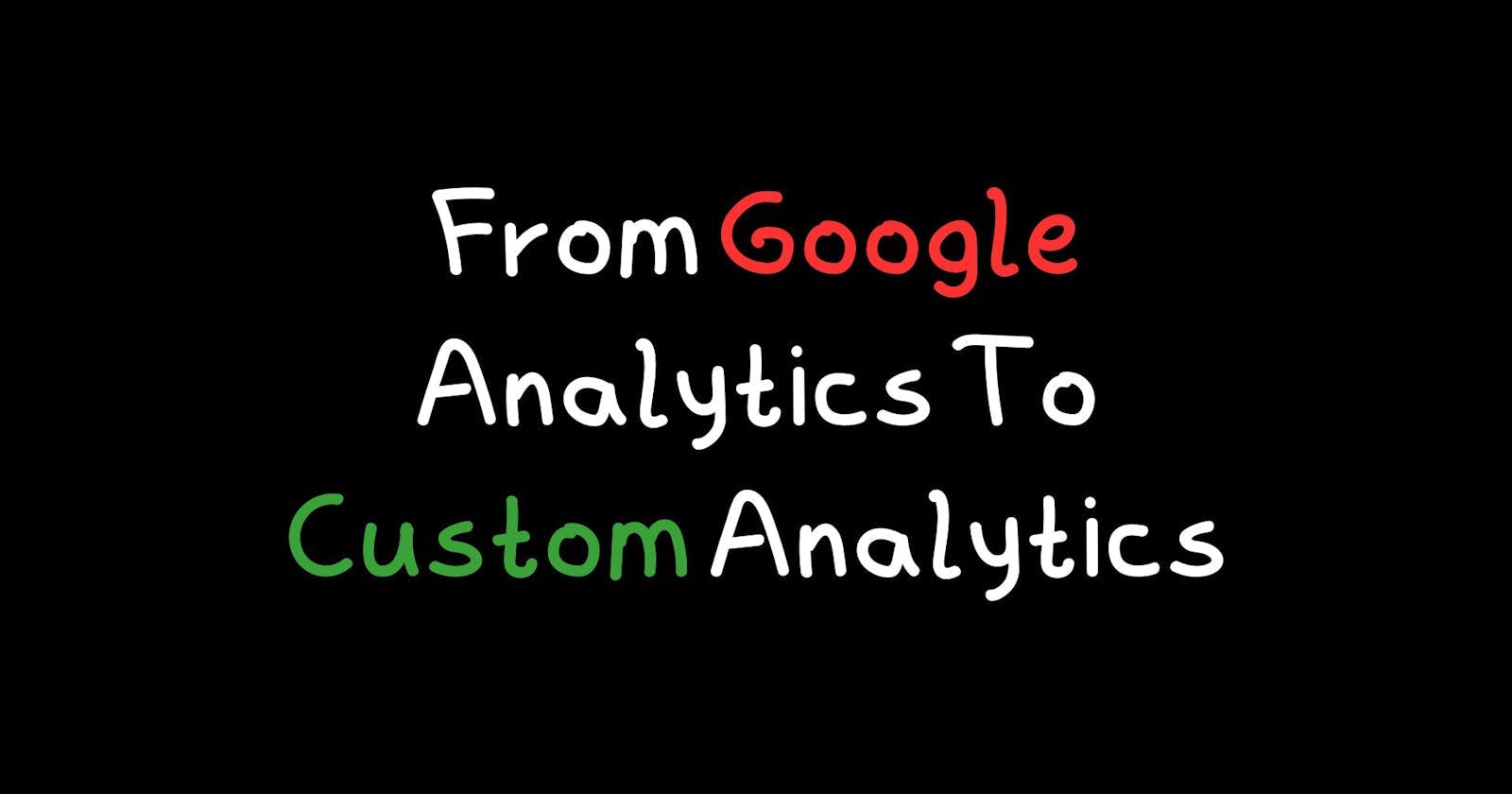 Maximizing ROI: From Google Analytics To Custom Analytics